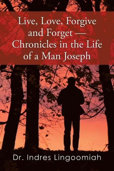 Cover for Dr Indres Lingoomiah · Live, Love, Forgive and Forget-chronicles in the Life of a Man Joseph (Paperback Book) (2014)