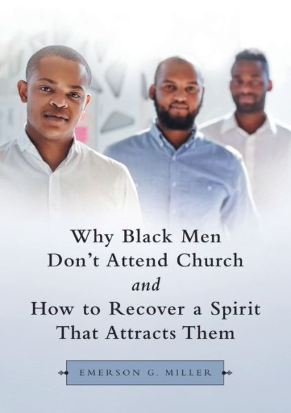 Cover for Emerson G. Miller · Why Black Men Don't Attend Church and How to Recover a Spirit That Attracts Them (Bog) (2019)