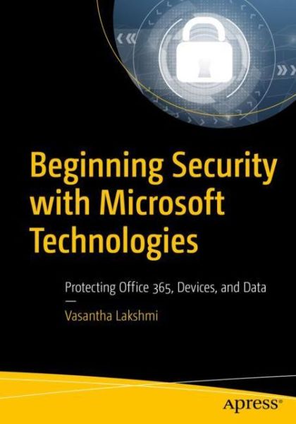 Cover for Vasantha Lakshmi · Beginning Security with Microsoft Technologies: Protecting Office 365, Devices, and Data (Paperback Book) [1st edition] (2019)