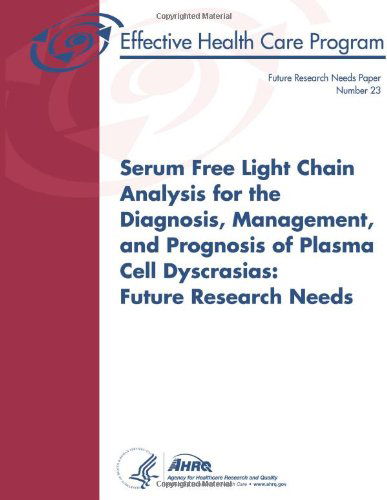 Serum Free Light Chain Analysis for the Diagnosis, Management, and Prognosis of Plasma Cell Dyscrasias:  Future Research Needs: Future Research Needs Paper Number 23 - Agency for Healthcare Research and Quality - Books - CreateSpace Independent Publishing Platf - 9781489553522 - May 23, 2013