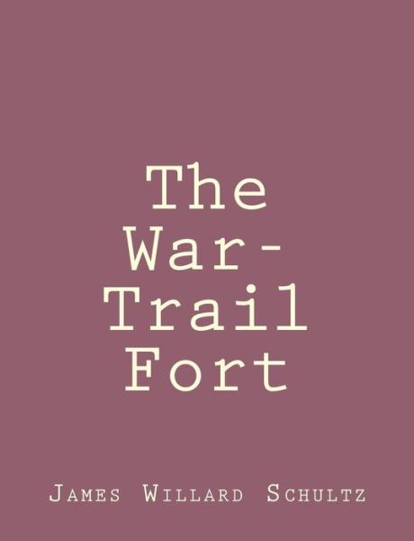 Cover for James Willard Schultz · The War-trail Fort (Paperback Book) (2013)