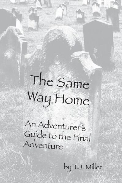 Cover for Tj Miller · The Same Way Home: an Adventurer's Guide to the Final Adventure (Pocketbok) (2013)