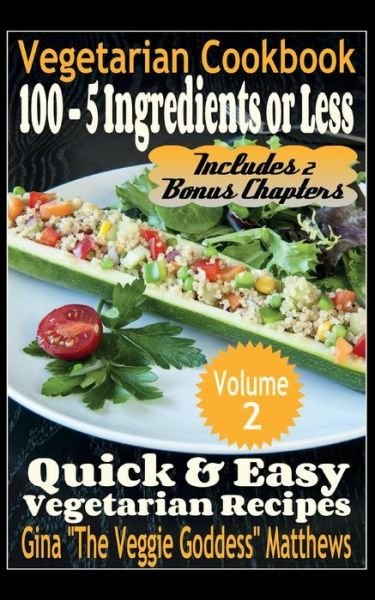 Cover for Gina &quot;The Veggie Goddess&quot; Matthews · Vegetarian Cookbook: 100 - 5 Ingredients or Less, Quick &amp; Easy Vegetarian Recipes (Volume 2): Vegetarian Cookbook (Paperback Bog) (2013)