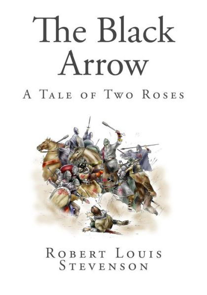 The Black Arrow: a Tale of Two Roses - Robert Louis Stevenson - Bücher - Createspace - 9781494838522 - 30. Dezember 2013