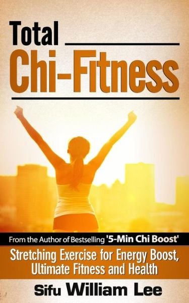 Cover for Sifu William Lee · Total Chi Fitness Stretching Exercise for Energy Boost, Ultimate Fitness and Health (Paperback Bog) (2014)