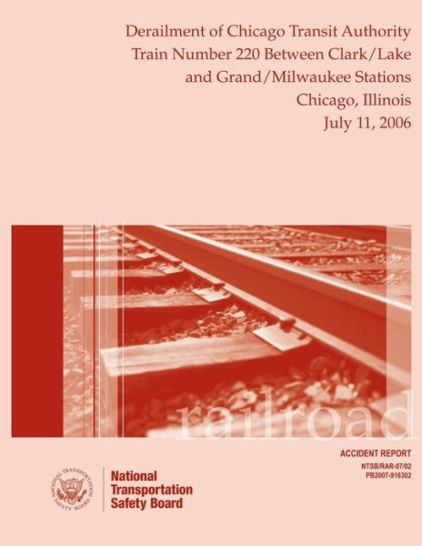 Railroad Accident Report Derailment of Chicago Transit Authority Train Number 220 Between Clark / Lake and Grand / Milwaukee Stations Chicago, Illinois Ju - National Transportation Safety Board - Books - Createspace - 9781495406522 - February 19, 2014