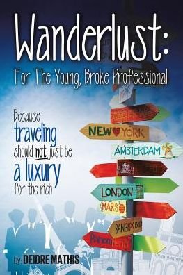 Cover for Deidre N. Mathis · Wanderlust: for the Young, Broke Professional: Because Traveling Should Not Just Be a Luxury for the Rich (Pocketbok) (2015)