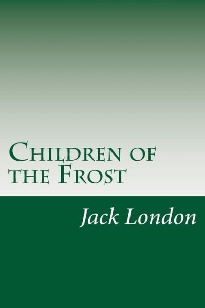Children of the Frost - Jack London - Kirjat - Createspace - 9781497556522 - keskiviikko 9. huhtikuuta 2014
