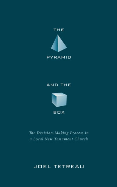 The Pyramid and the Box: The Decision-Making Process in a Local New Testament Church - Joel Tetreau - Books - Resource Publications (CA) - 9781498265522 - July 1, 2013