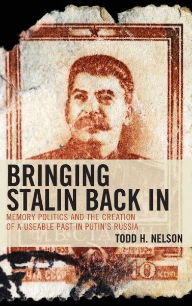 Cover for Todd H. Nelson · Bringing Stalin Back In: Memory Politics and the Creation of a Useable Past in Putin’s Russia (Hardcover Book) (2019)