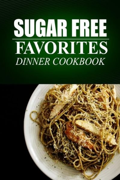 Cover for Sugar Free Favorites · Sugar Free Favorites - Dinner Cookbook: (Sugar Free Recipes Cookbook for Your Everyday Sugar Free Cooking) (Paperback Bog) (2014)