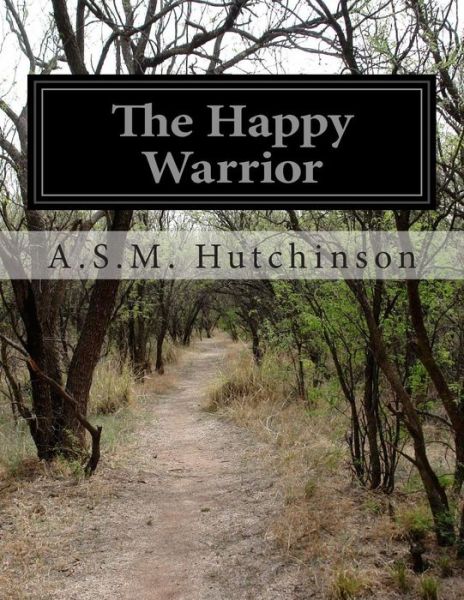 The Happy Warrior - A S M Hutchinson - Książki - Createspace - 9781500247522 - 20 czerwca 2014