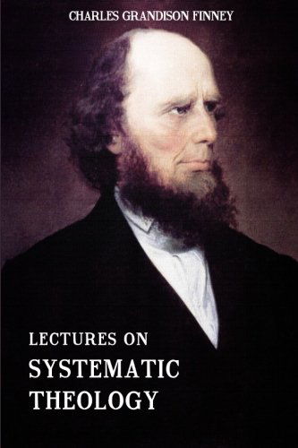 Cover for Charles Grandison Finney · Lectures on Systematic Theology: Embracing Moral Government, the Atonement, Moral and Physical Depravity, Natural, Moral, and Gracious Ability, Repentance, Faith, Justification, Sanctification, &amp;c. (Paperback Book) (2014)