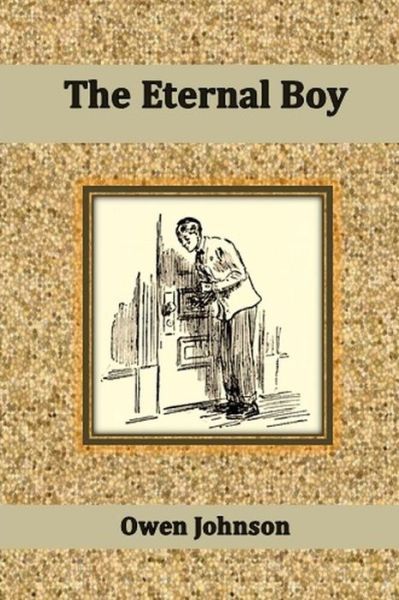 The Eternal Boy - Owen Johnson - Books - Createspace - 9781502540522 - September 29, 2014