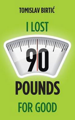 Cover for Tomislav Birtic · I Lost 90 Pounds for Good (Paperback Book) (2015)