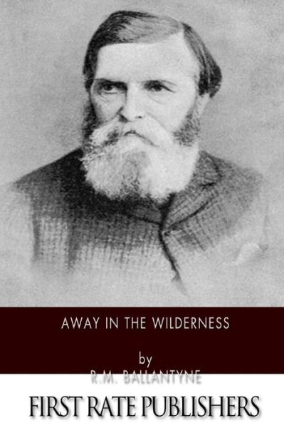 Away in the Wilderness - Robert Michael Ballantyne - Libros - Createspace - 9781508449522 - 12 de febrero de 2015