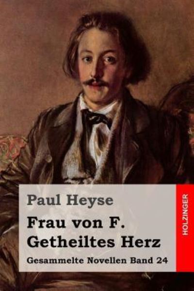 Frau Von F. / Getheiltes Herz - Paul Heyse - Books - Createspace - 9781508593522 - February 23, 2015