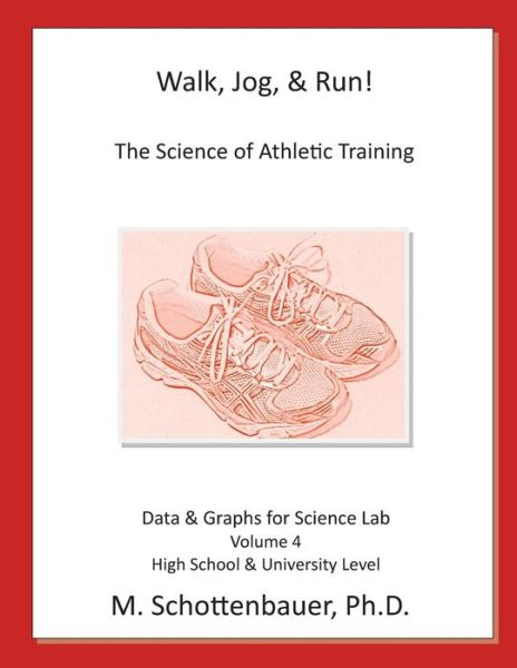 Walk, Jog, & Run: the Science of Athletic Training: Data & Graphs for Science Lab: Volume 4 - M Schottenbauer - Livros - Createspace - 9781508733522 - 5 de março de 2015