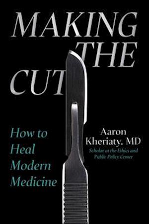 Cover for Aaron Kheriaty · Making the Cut: How to Heal Modern Medicine (Hardcover Book) (2025)