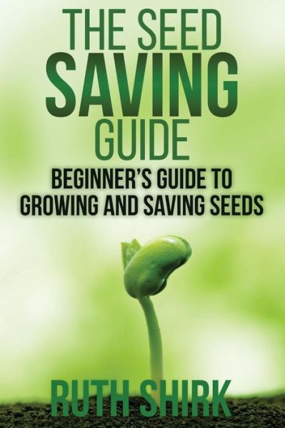 Cover for Ruth Shirk · The Seed Saving Guide: Beginner's Guide to Growing and Saving Seeds (Paperback Book) (2015)