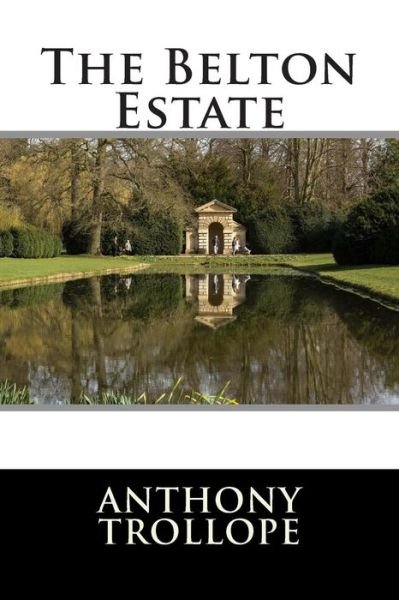 The Belton Estate - Anthony Trollope - Bücher - Createspace - 9781512198522 - 13. Mai 2015