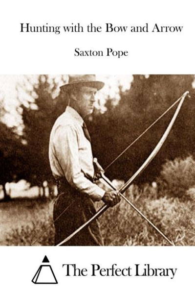 Hunting with the Bow and Arrow - Saxton Pope - Books - Createspace - 9781512226522 - May 15, 2015