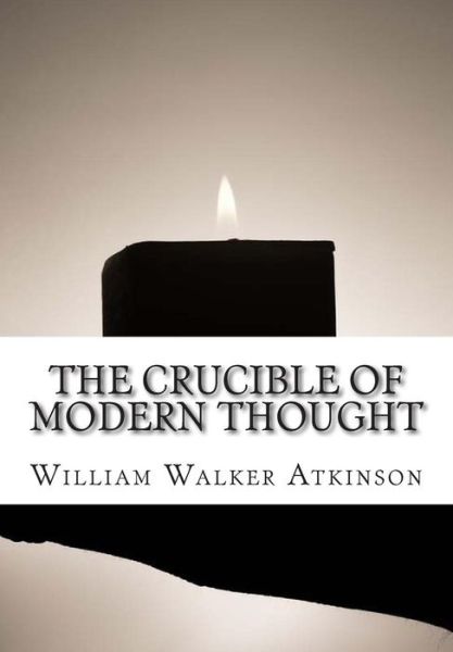 The Crucible of Modern Thought - William Walker Atkinson - Books - Createspace - 9781516848522 - August 11, 2015
