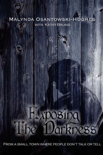 Cover for Malynda Osantowsi-hughes · Exposing the Darkness: from a Small Town Where People Don't Talk or Tell (Paperback Bog) (2015)