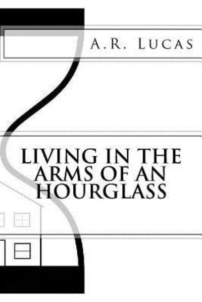 Cover for A R Lucas · Living in the Arms of an Hourglass (Paperback Book) (2015)