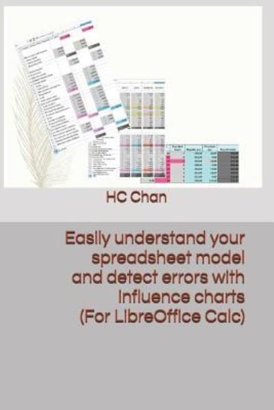 Cover for Hc Chan · Easily understand your spreadsheet model and detect errors with influence charts (For LibreOffice Calc) (Pocketbok) (2017)