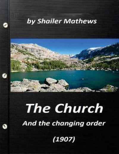 Cover for Shailer Mathews · The Church and the changing order (1907) by Shailer Mathews (Taschenbuch) (2016)