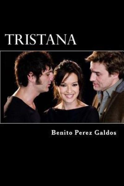 Tristana - Benito Perez Galdos - Książki - Createspace Independent Publishing Platf - 9781523356522 - 11 stycznia 2016