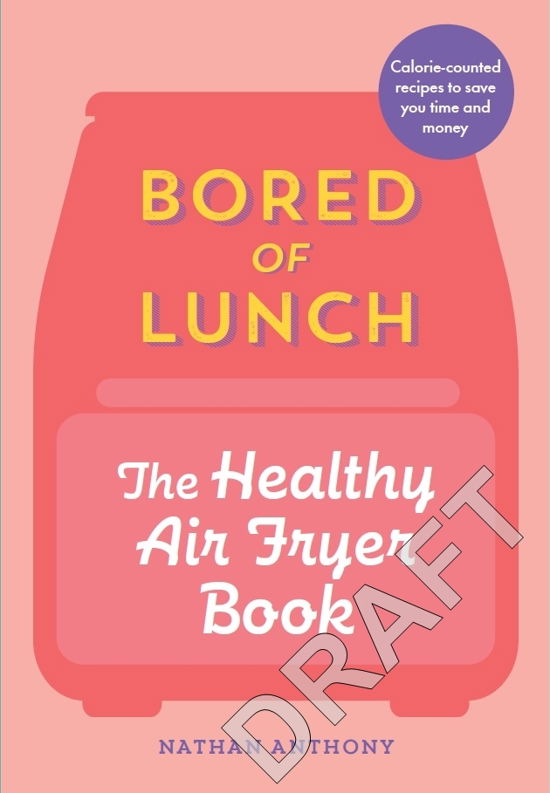 Cover for Nathan Anthony · Bored of Lunch: The Healthy Air Fryer Book: THE NO.1 BESTSELLER (Inbunden Bok) (2023)