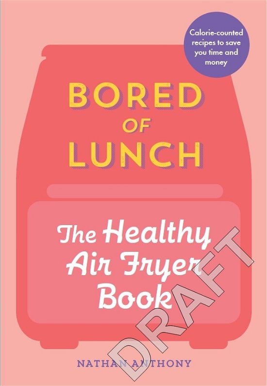 Cover for Nathan Anthony · Bored of Lunch: The Healthy Air Fryer Book: THE NO.1 BESTSELLER (Gebundenes Buch) (2023)