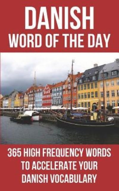 Danish Word of the Day : 365 High Frequency Words to Accelerate Your Danish Vocabulary - Word of the Day - Boeken - CreateSpace Independent Publishing Platf - 9781530934522 - 15 maart 2016