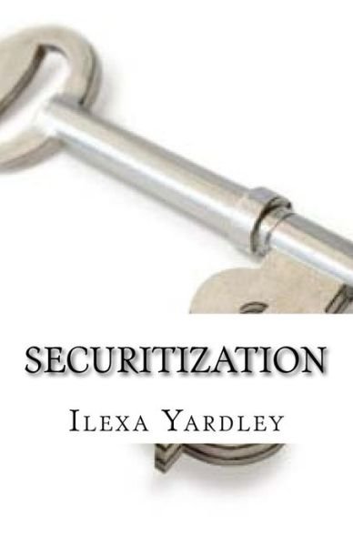 Securitization - Ilexa Yardley - Kirjat - Createspace Independent Publishing Platf - 9781532802522 - perjantai 15. huhtikuuta 2016