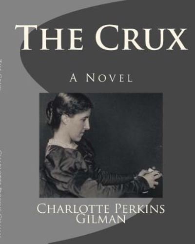The Crux - Charlotte Perkins Gilman - Bücher - Createspace Independent Publishing Platf - 9781533454522 - 25. Mai 1911