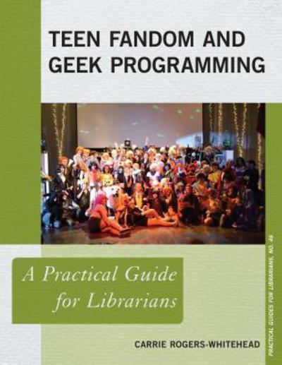 Cover for Carrie Rogers-Whitehead · Teen Fandom and Geek Programming: A Practical Guide for Librarians - Practical Guides for Librarians (Paperback Book) (2018)