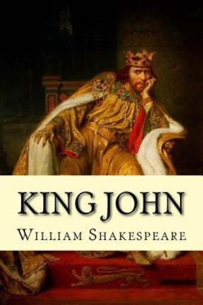 King John - William Shakespeare - Livros - Createspace Independent Publishing Platf - 9781540678522 - 29 de novembro de 2016