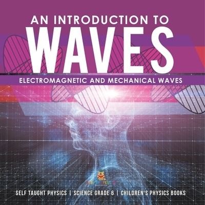 Cover for Baby Professor · An Introduction to Waves Electromagnetic and Mechanical Waves .Self Taught Physics Science Grade 6 Children's Physics Books (Paperback Book) (2021)