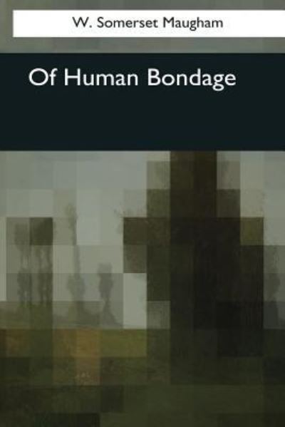 Of Human Bondage - W. Somerset Maugham - Books - CreateSpace Independent Publishing Platf - 9781544089522 - March 16, 2017