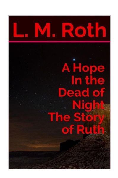 A Hope In the Dead of Night The Story of Ruth - L M Roth - Bücher - Createspace Independent Publishing Platf - 9781546410522 - 28. April 2017
