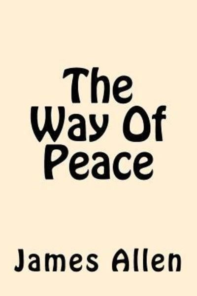 The Way Of Peace - James Allen - Books - Createspace Independent Publishing Platf - 9781546522522 - May 6, 2017