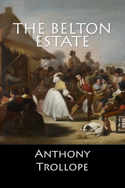 The Belton Estate - Anthony Trollope - Books - Createspace Independent Publishing Platf - 9781548078522 - June 12, 2017