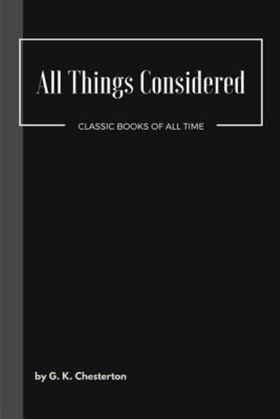 All Things Considered - G K Chesterton - Bøker - Createspace Independent Publishing Platf - 9781548081522 - 14. juni 2017