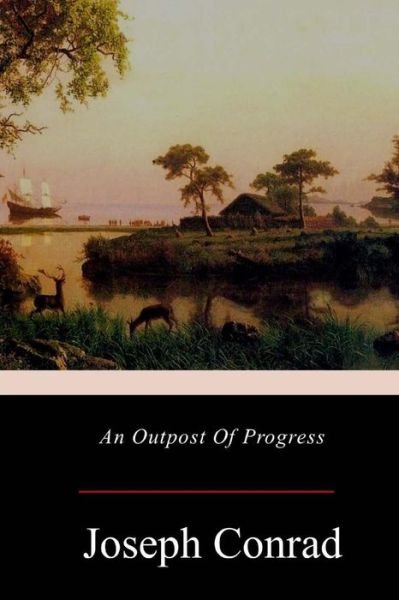An Outpost Of Progress - Joseph Conrad - Books - Createspace Independent Publishing Platf - 9781548320522 - July 13, 2017