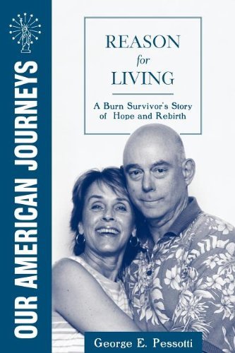 Reason for Living: a Burn Survivor's Story of Hope and Rebirth - George E Pessotti - Kirjat - Our American Journeys - 9781557090522 - maanantai 15. elokuuta 2005