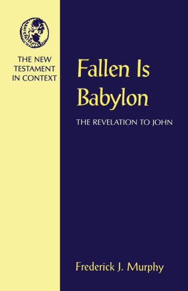 Fallen is Babylon: Revelation to John - New Testament in Context S. - Frederick J. Murphy - Books - Continuum International Publishing Group - 9781563381522 - August 1, 1998