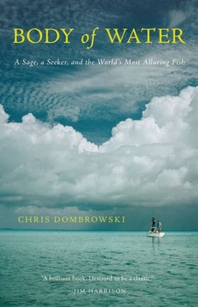 Cover for Chris Dombrowski · Body of Water: A Sage, a Seeker, and the World's Most Alluring Fish (Hardcover Book) [First edition. edition] (2016)