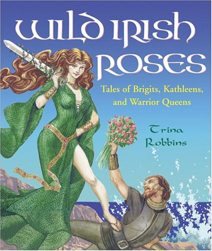 Cover for Trina Robbins · Wild Irish Roses: Tales of Brigits, Kathleens, and Warrior Queens (Paperback Book) (2004)